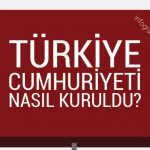 Türkiye Cumhuriyeti Nasıl Kuruldu?